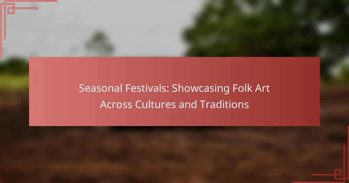 Seasonal Festivals: Showcasing Folk Art Across Cultures and Traditions