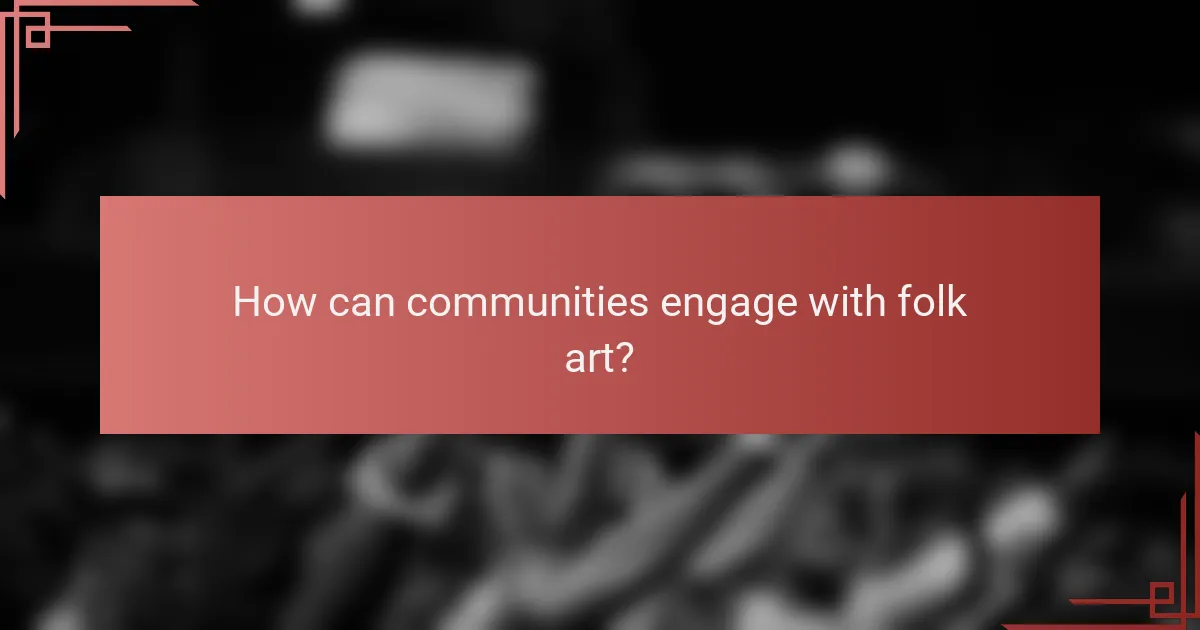 How can communities engage with folk art?