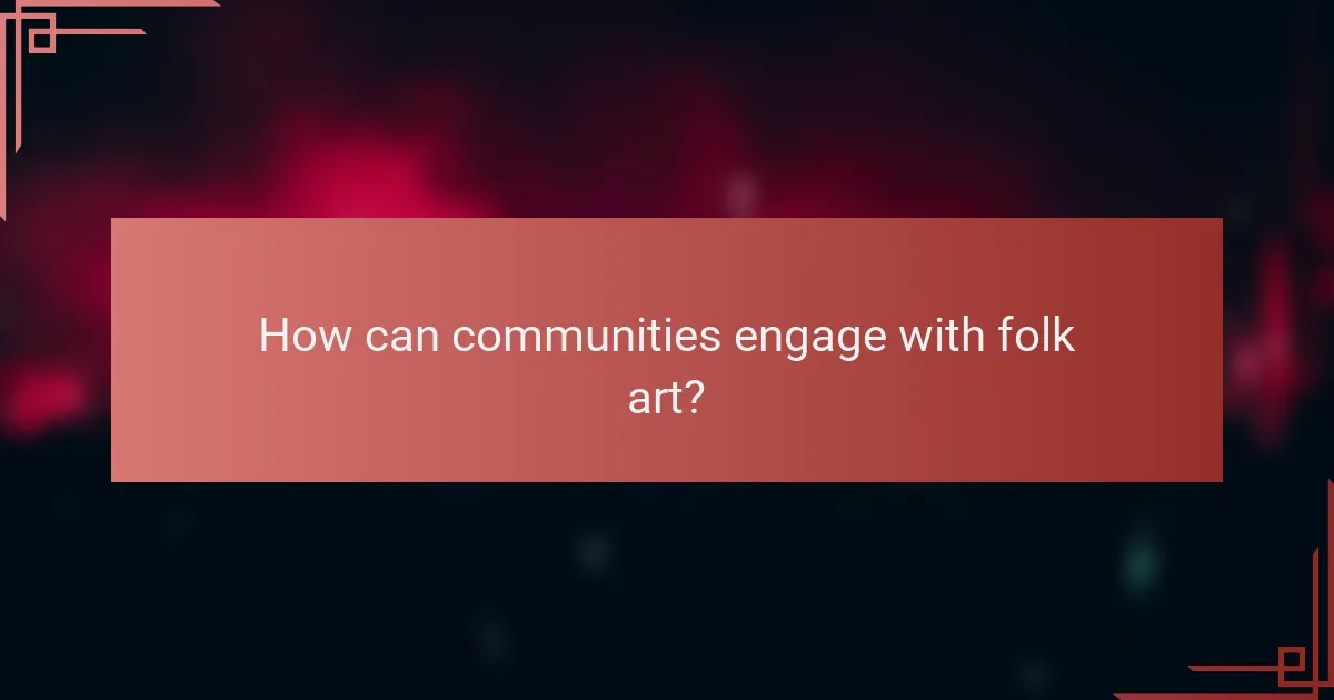 How can communities engage with folk art?