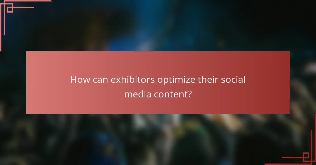 How can exhibitors optimize their social media content?