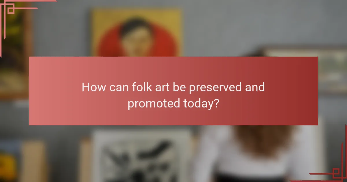 How can folk art be preserved and promoted today?