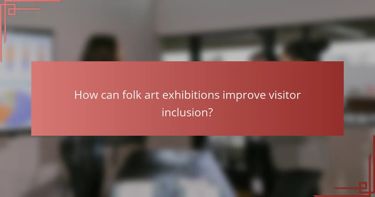 How can folk art exhibitions improve visitor inclusion?