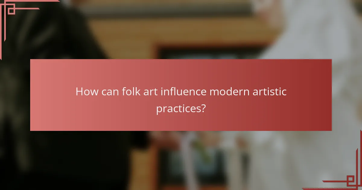 How can folk art influence modern artistic practices?