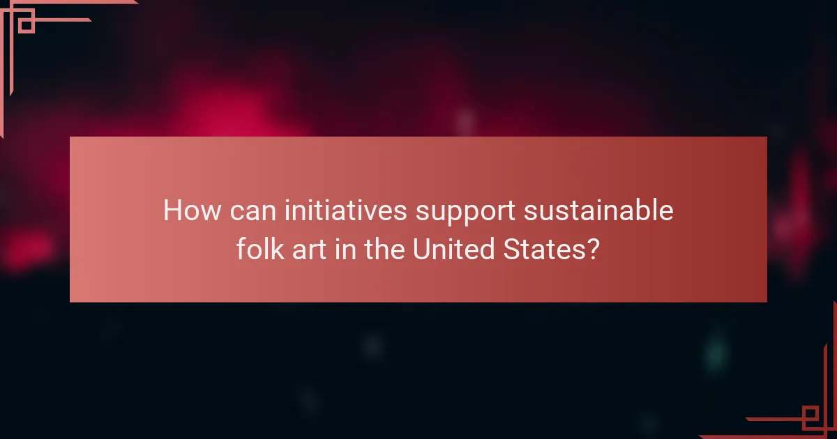 How can initiatives support sustainable folk art in the United States?