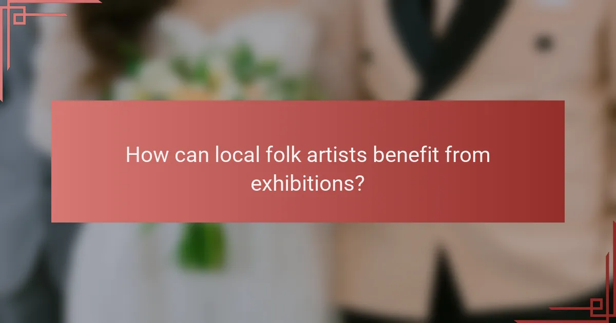 How can local folk artists benefit from exhibitions?