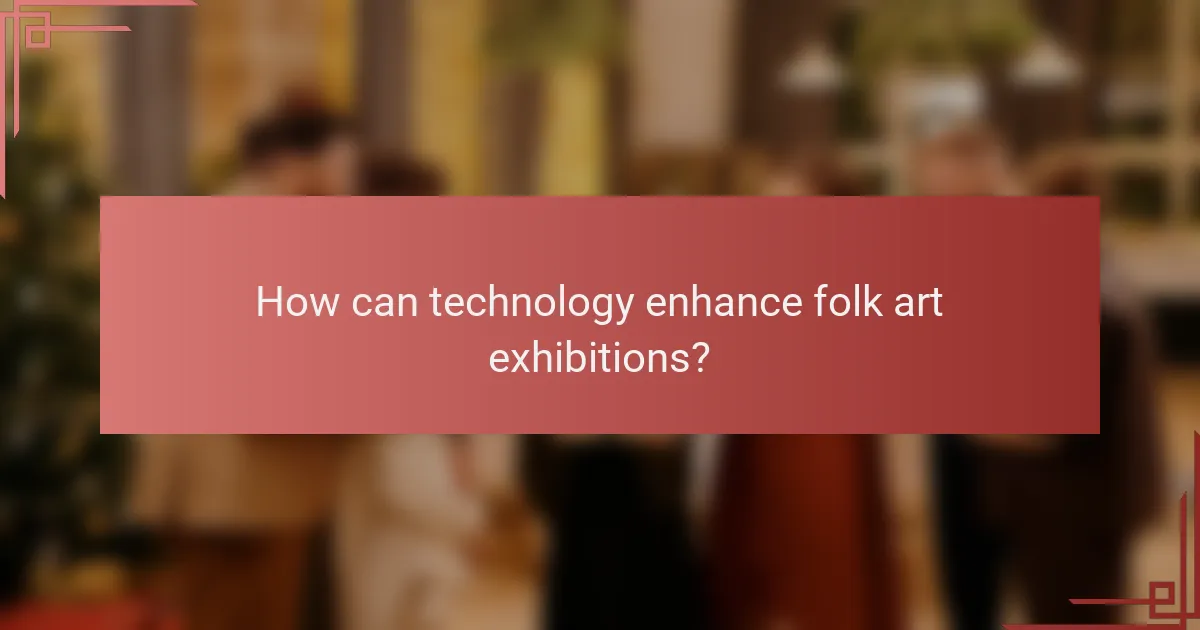 How can technology enhance folk art exhibitions?