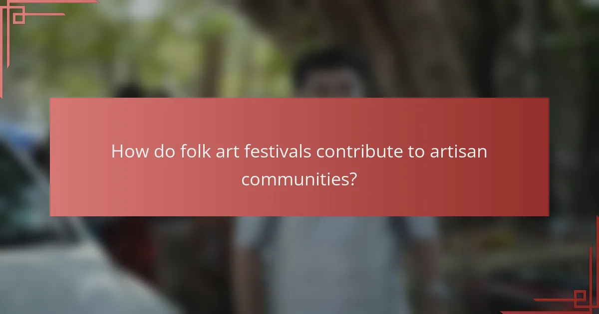How do folk art festivals contribute to artisan communities?