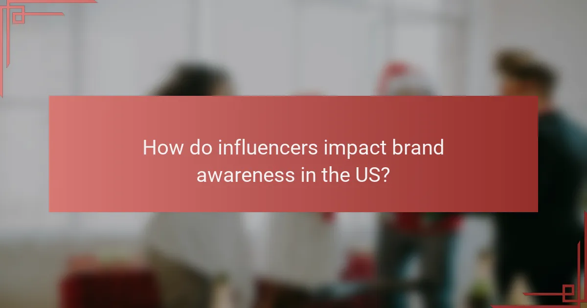 How do influencers impact brand awareness in the US?