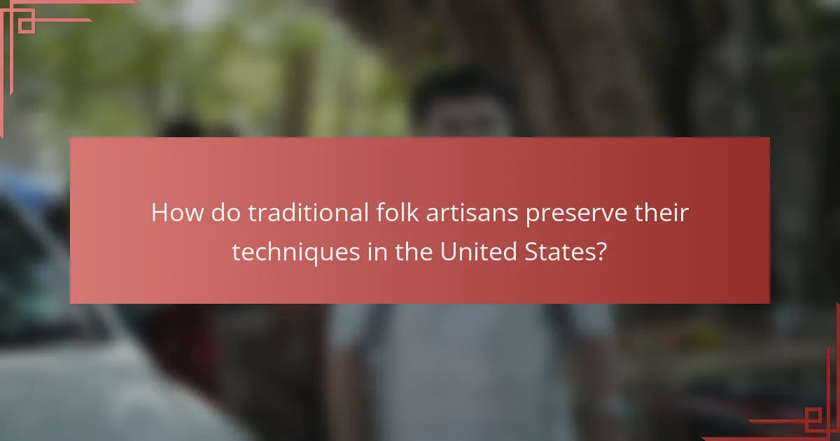 How do traditional folk artisans preserve their techniques in the United States?