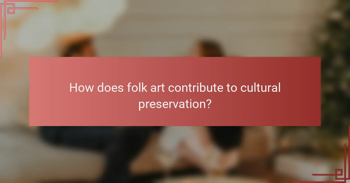 How does folk art contribute to cultural preservation?