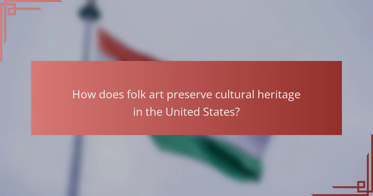 How does folk art preserve cultural heritage in the United States?