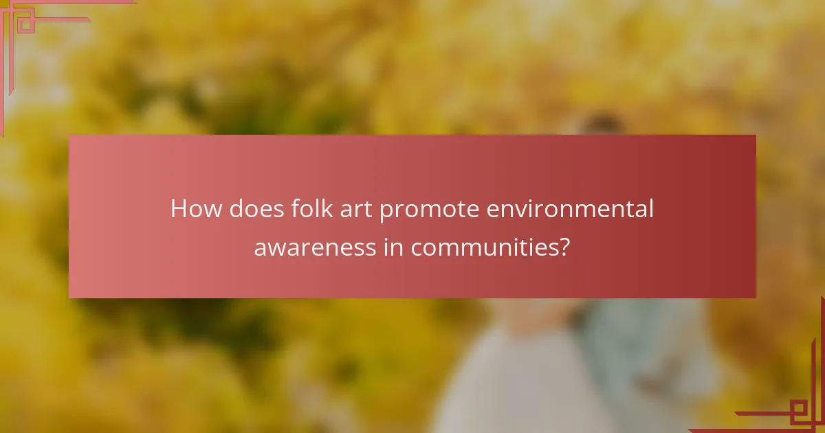 How does folk art promote environmental awareness in communities?