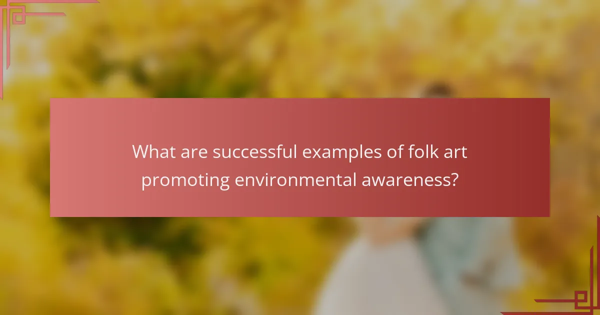 What are successful examples of folk art promoting environmental awareness?