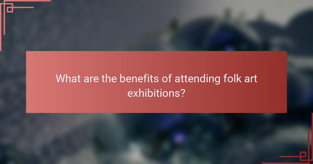 What are the benefits of attending folk art exhibitions?