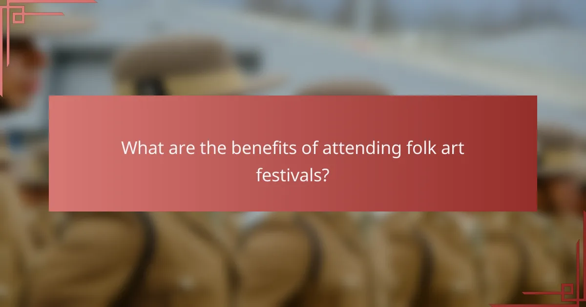 What are the benefits of attending folk art festivals?