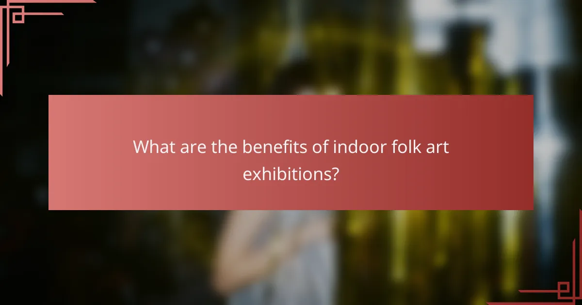 What are the benefits of indoor folk art exhibitions?