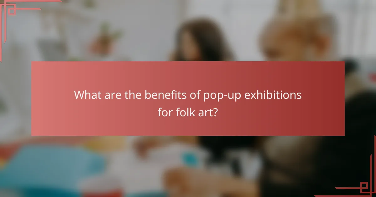 What are the benefits of pop-up exhibitions for folk art?