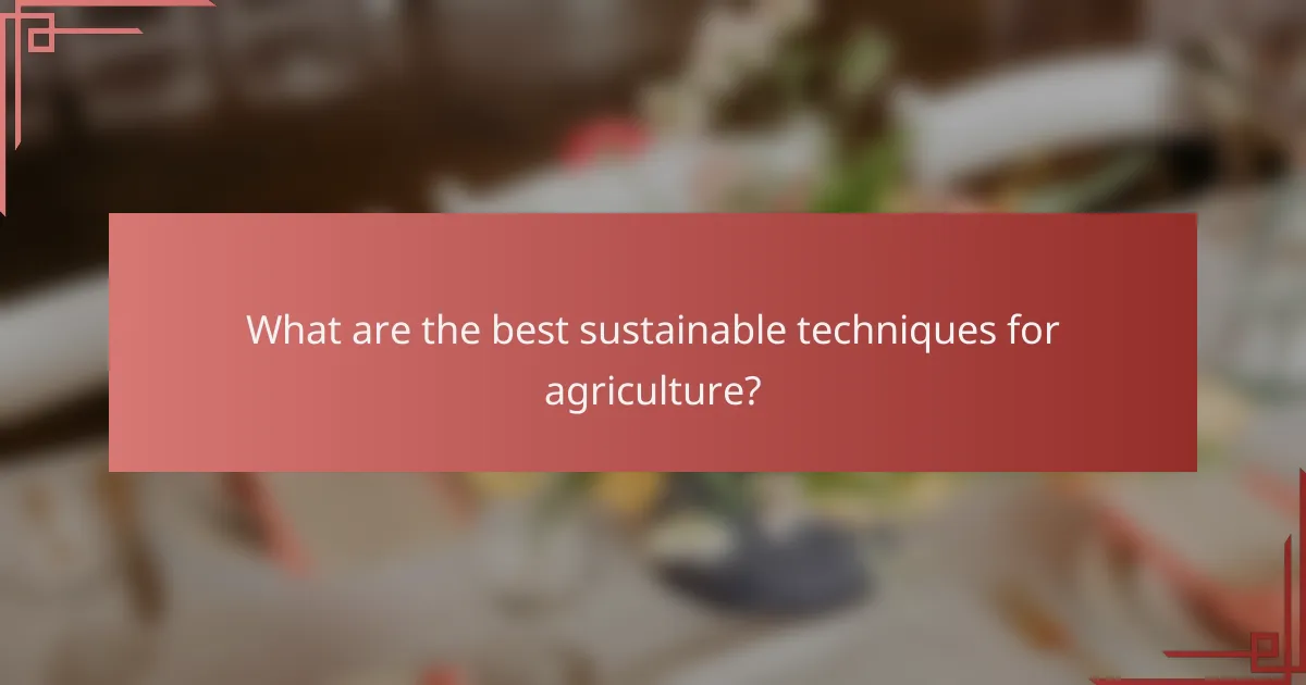 What are the best sustainable techniques for agriculture?