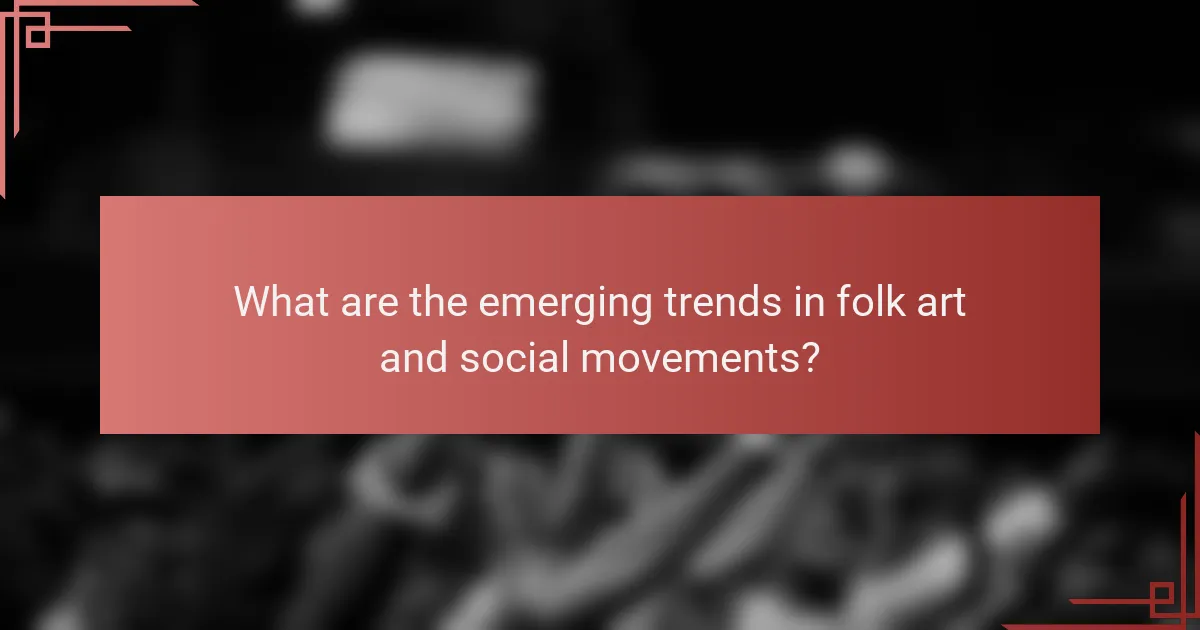 What are the emerging trends in folk art and social movements?