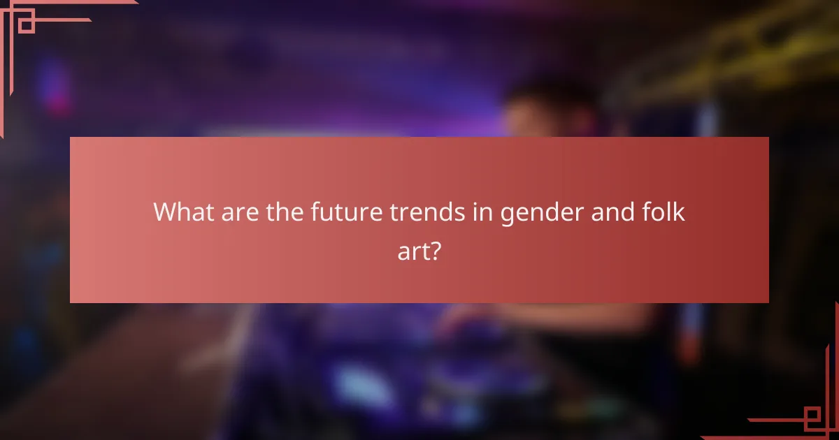 What are the future trends in gender and folk art?