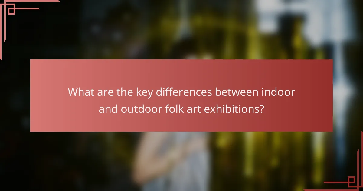 What are the key differences between indoor and outdoor folk art exhibitions?