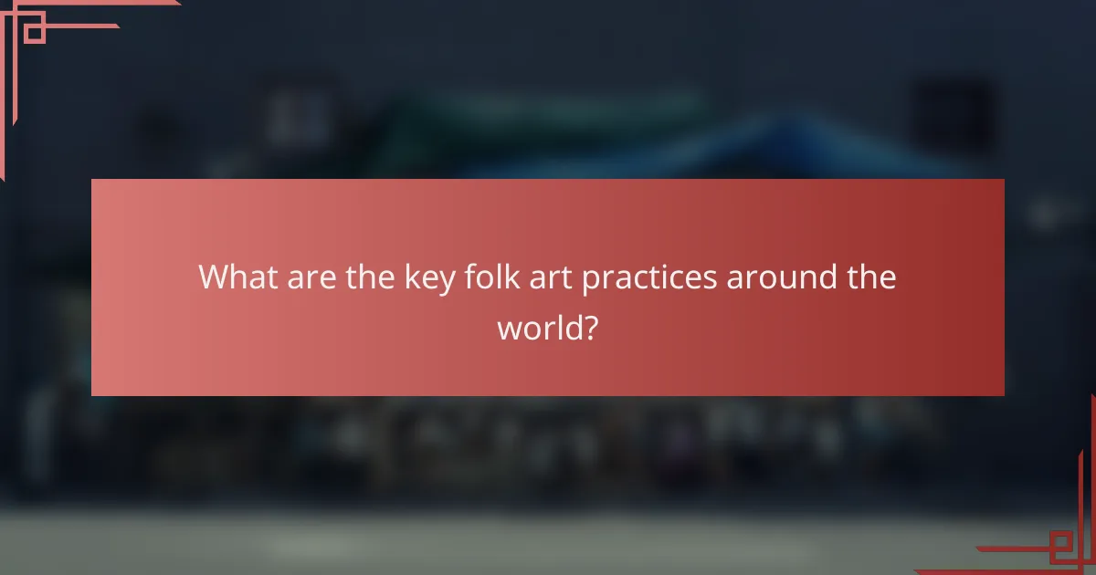 What are the key folk art practices around the world?