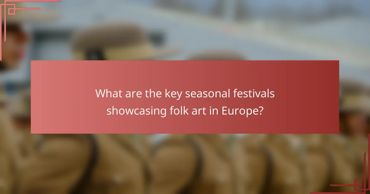 What are the key seasonal festivals showcasing folk art in Europe?