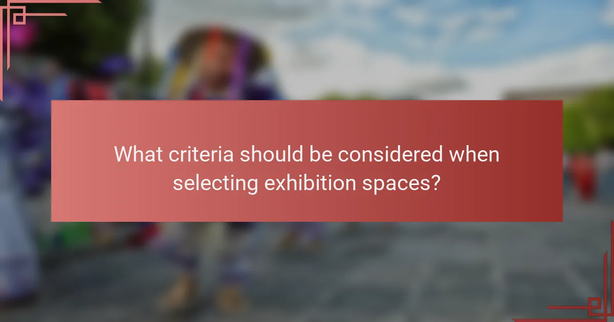 What criteria should be considered when selecting exhibition spaces?