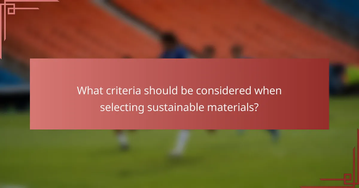 What criteria should be considered when selecting sustainable materials?