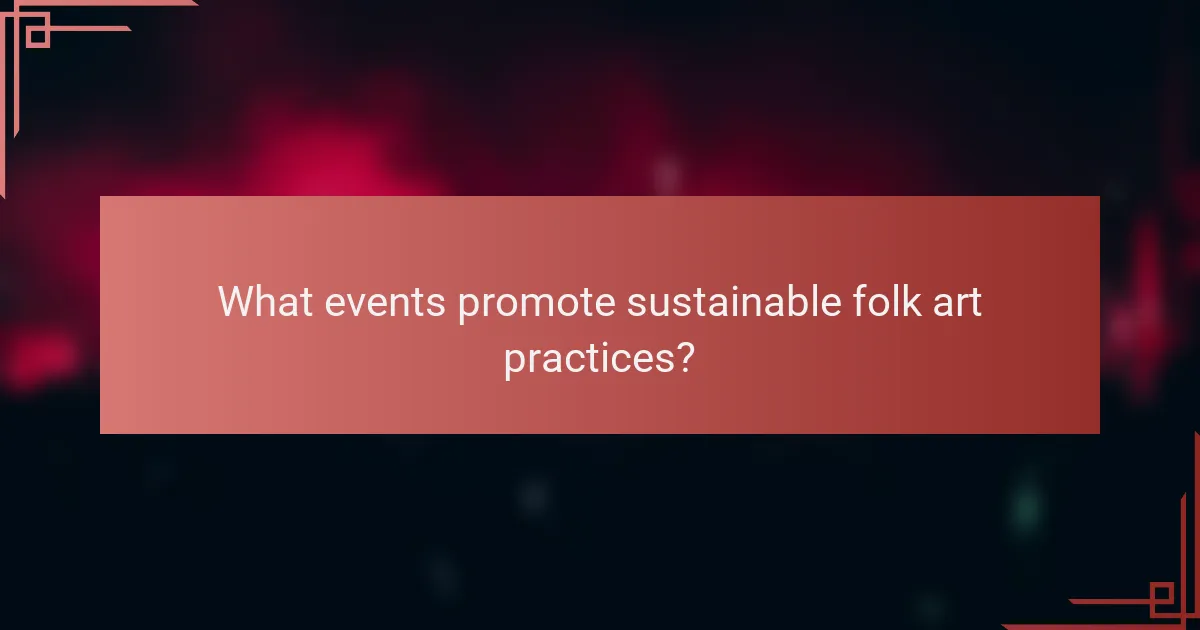 What events promote sustainable folk art practices?