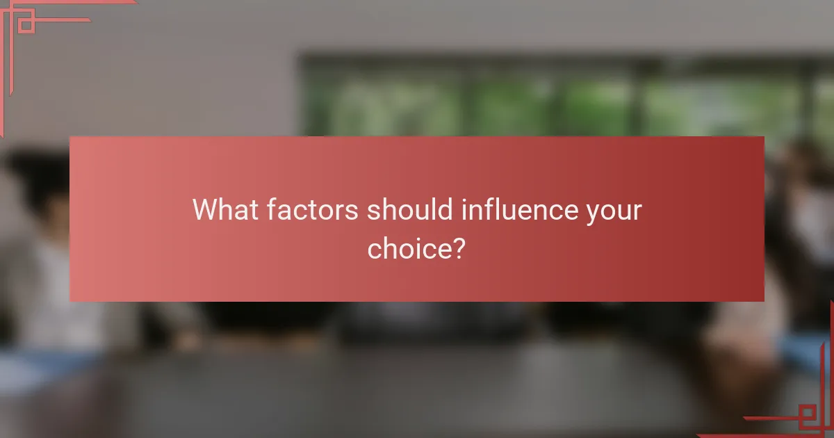 What factors should influence your choice?