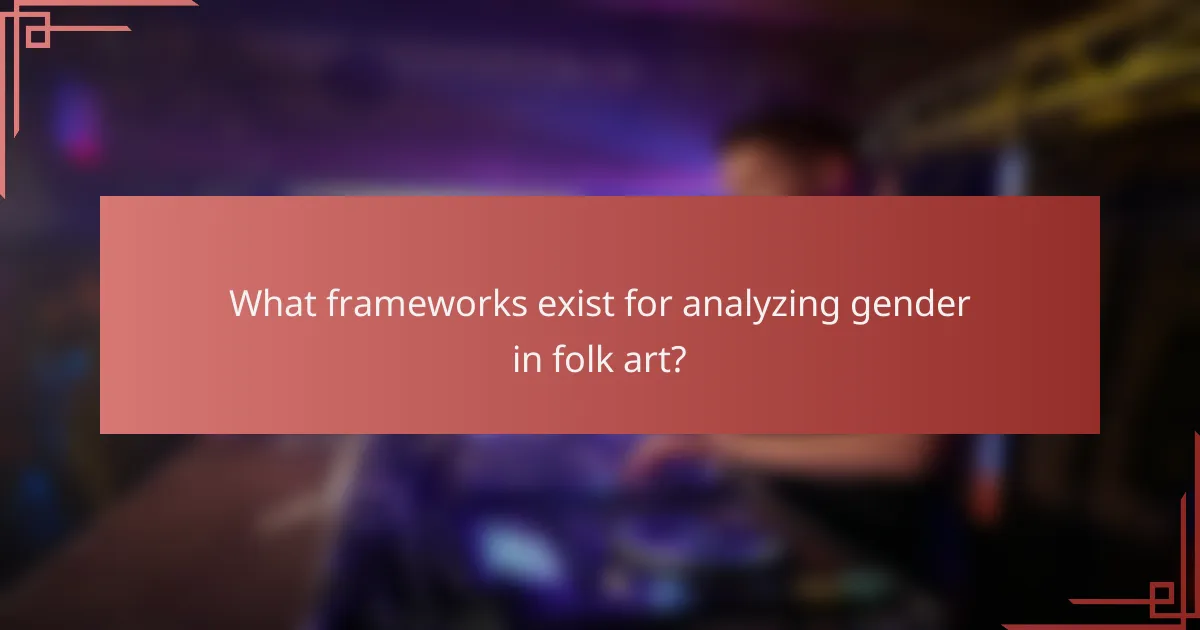 What frameworks exist for analyzing gender in folk art?