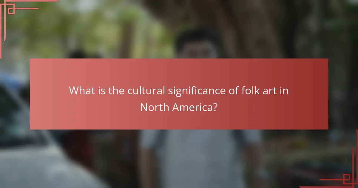What is the cultural significance of folk art in North America?