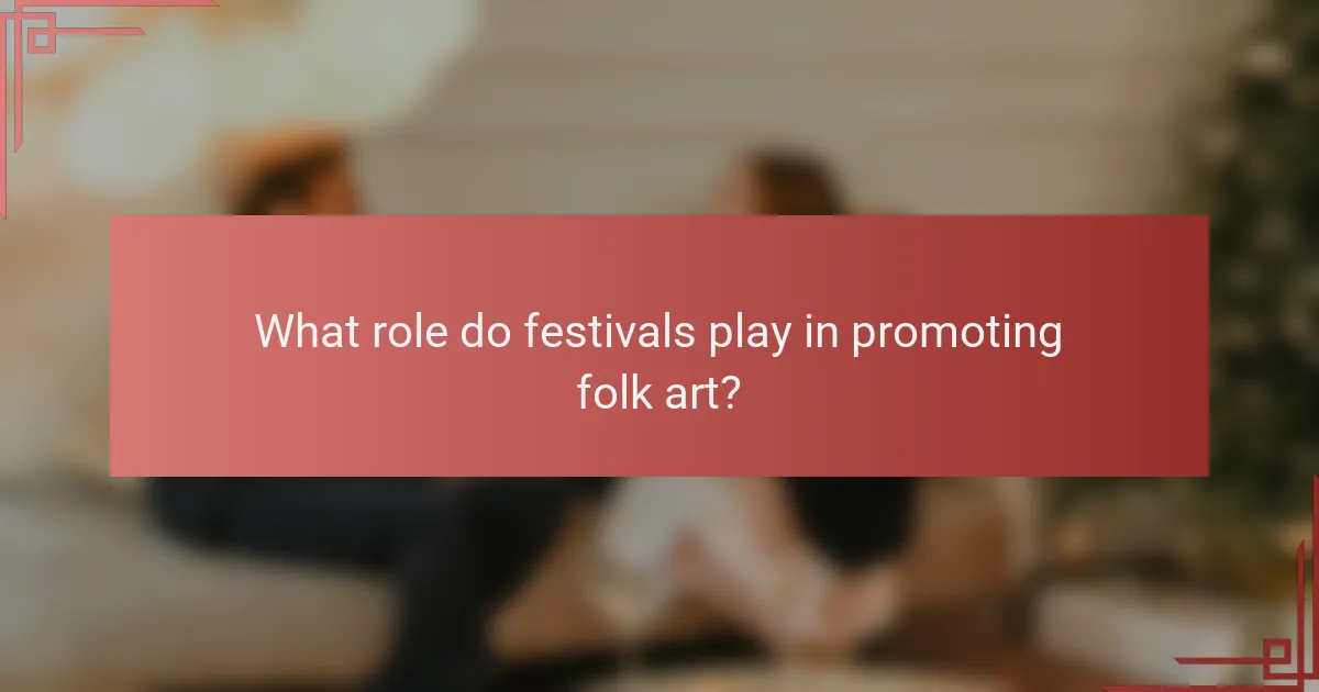 What role do festivals play in promoting folk art?
