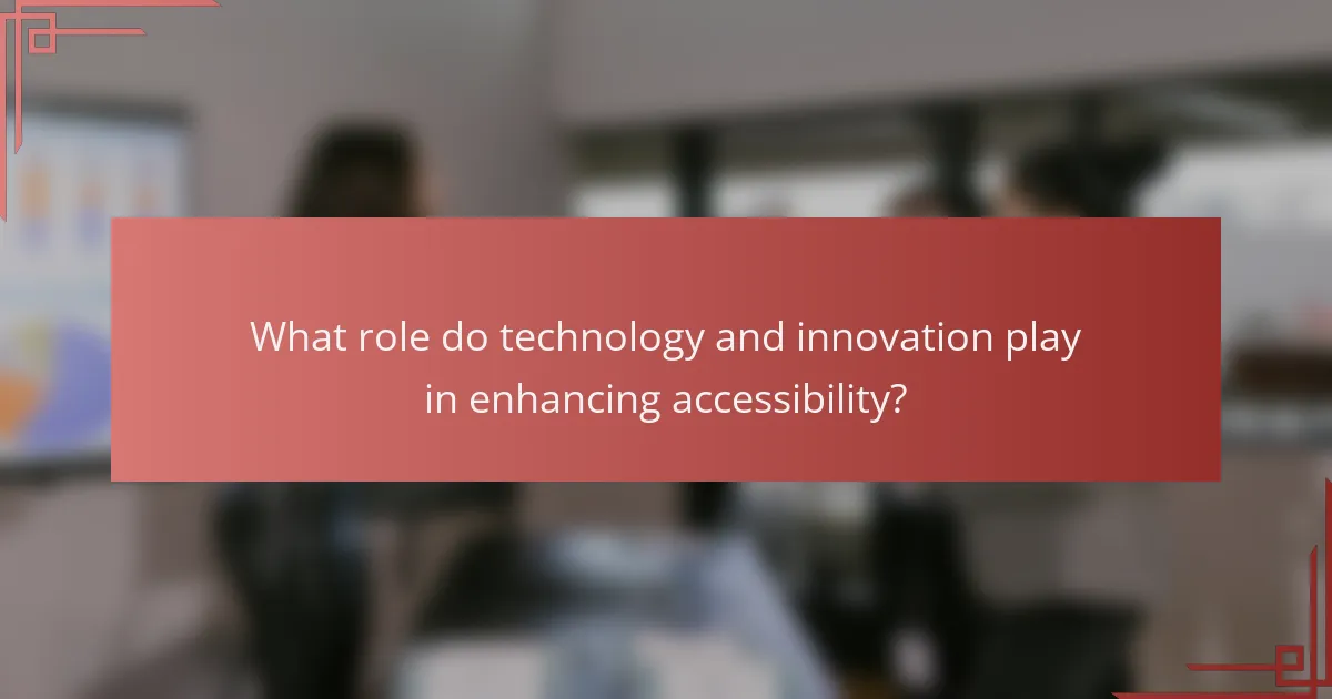 What role do technology and innovation play in enhancing accessibility?