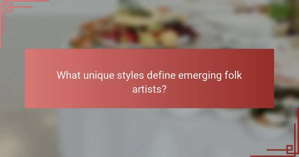 What unique styles define emerging folk artists?