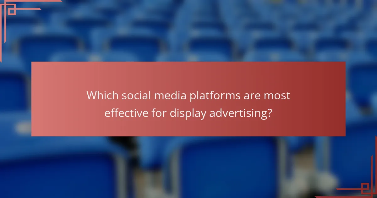 Which social media platforms are most effective for display advertising?